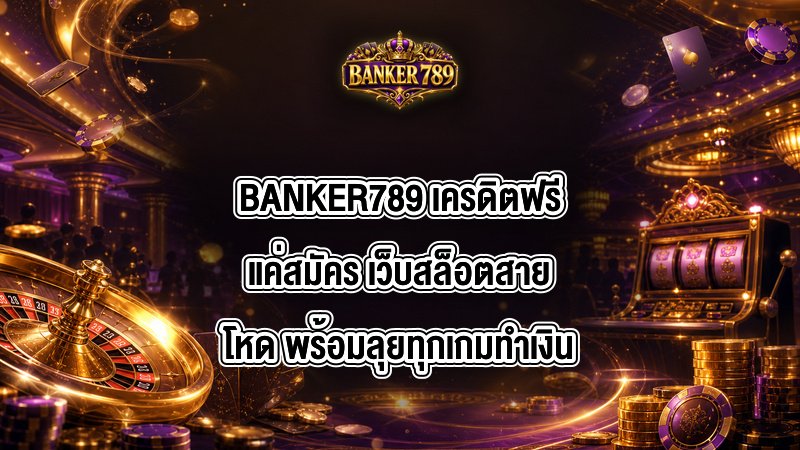 BANKER789 เครดิตฟรีแค่สมัคร